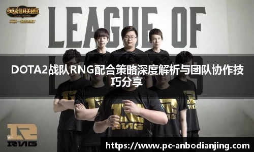 DOTA2战队RNG配合策略深度解析与团队协作技巧分享